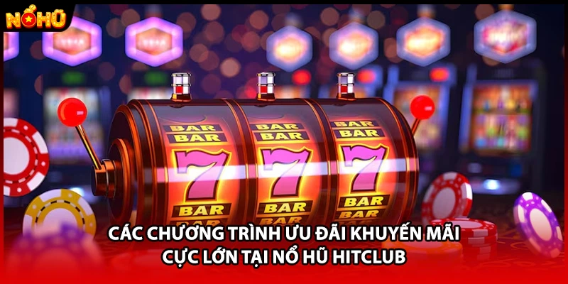 Các chương trình ưu đãi khuyến mãi cực lớn tại nổ hũ HITCLUB