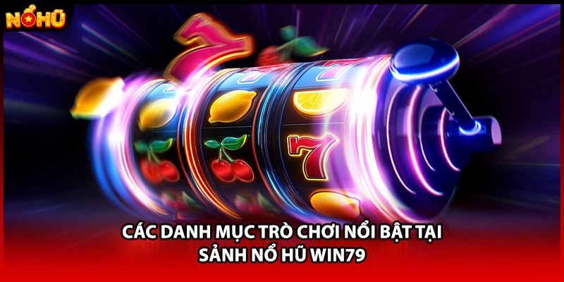 Các danh mục trò chơi nổi bật tại sảnh nổ hũ WIN79