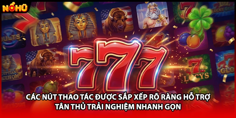 Các nút thao tác được sắp xếp rõ ràng hỗ trợ tân thủ trải nghiệm nhanh gọn