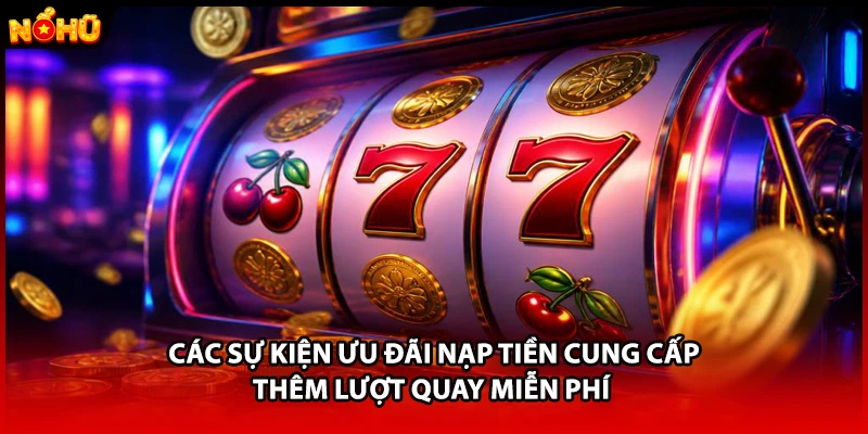 Các sự kiện ưu đãi nạp tiền cung cấp thêm lượt quay miễn phí