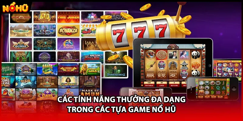 Các tính năng thưởng đa dạng trong các tựa game nổ hũ