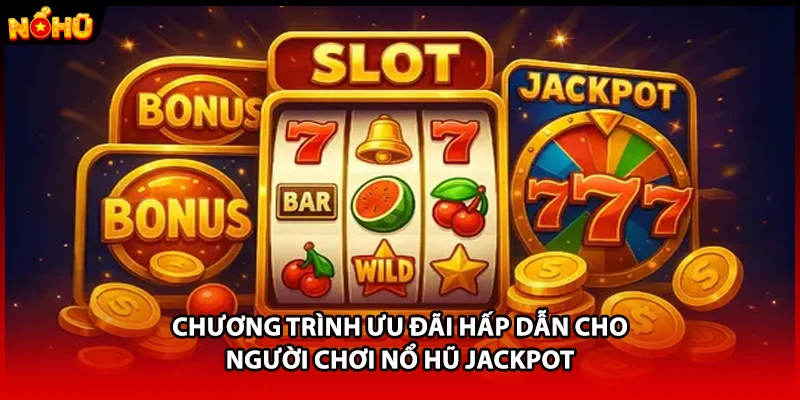 Chương trình ưu đãi hấp dẫn cho người chơi nổ hũ Jackpot