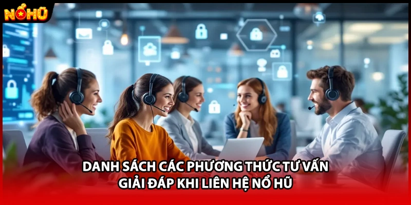 Danh sách các phương thức tư vấn giải đáp khi liên hệ Nổ Hũ