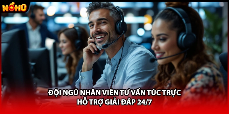 Đội ngũ nhân viên tư vấn túc trực hỗ trợ giải đáp 24/7