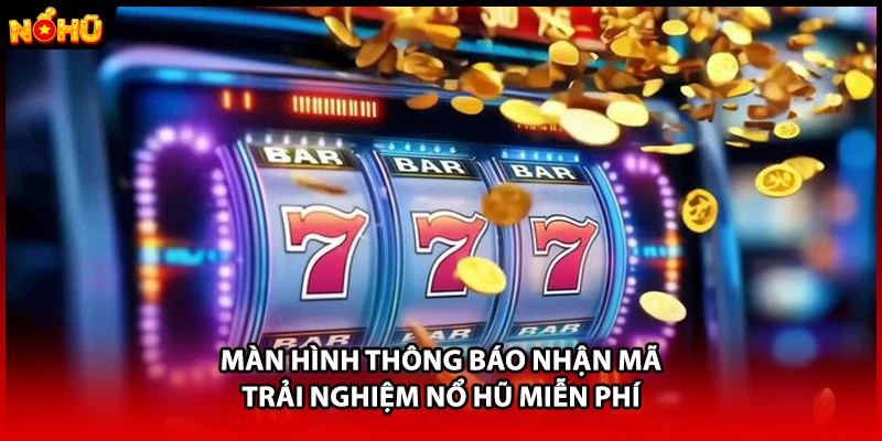 Màn hình thông báo nhận mã trải nghiệm nổ hũ miễn phí