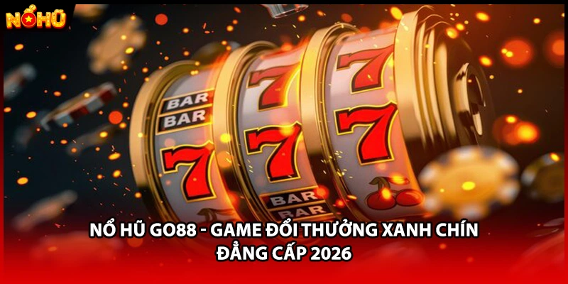 Nổ Hũ GO88 - Game Đổi Thưởng Xanh Chín Đẳng Cấp 2026