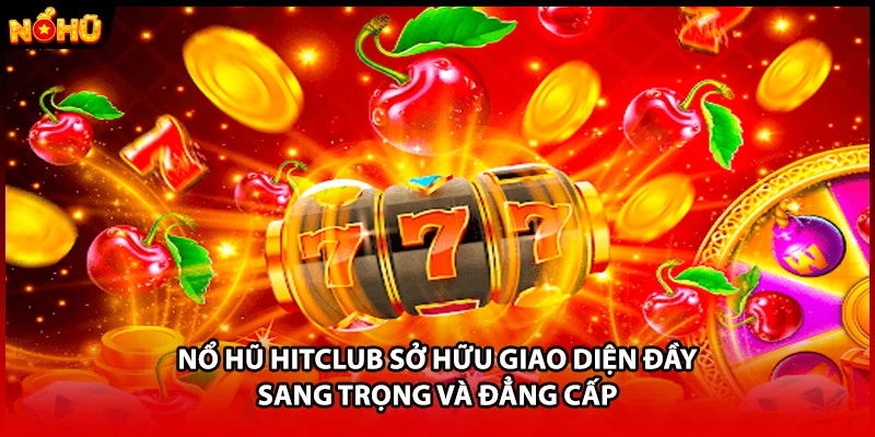 Nổ hũ HITCLUB sở hữu giao diện đầy sang trọng và đẳng cấp