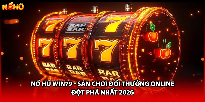 Nổ Hũ WIN79 - Sân Chơi Đổi Thưởng Online Đột Phá Nhất 2026