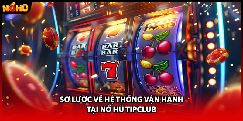 Sơ lược về hệ thống vận hành tại nổ hũ TIPCLUB
