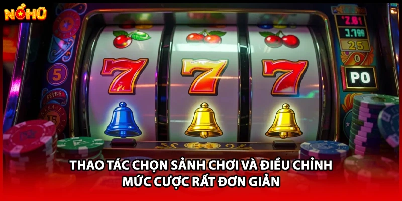 Thao tác chọn sảnh chơi và điều chỉnh mức cược rất đơn giản 