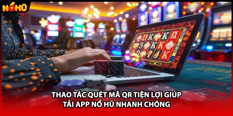 Thao tác quét mã QR tiện lợi giúp tải app Nổ Hũ nhanh chóng