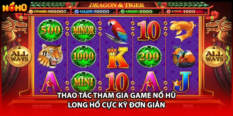 Thao tác tham gia game nổ hũ long hổ cực kỳ đơn giản