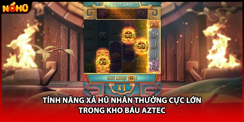 Tính năng xả hũ nhân thưởng cực lớn trong kho báu aztec